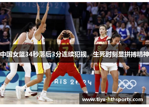中国女篮34秒落后3分连续犯规，生死时刻显拼搏精神